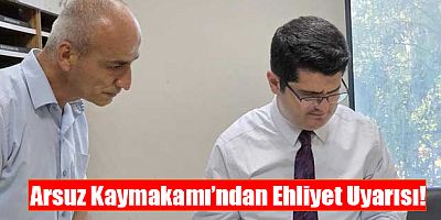 Arsuz Kaymakamı’ndan Ehliyet Uyarısı!